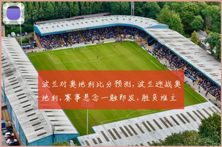 波兰对奥地利比分预测,波兰迎战奥地利,赛事悬念一触即发,胜负谁主沉浮